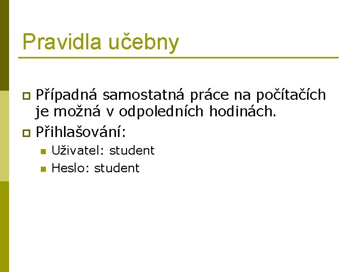 Pravidla učebny Případná samostatná práce na počítačích je možná v odpoledních hodinách. p Přihlašování: