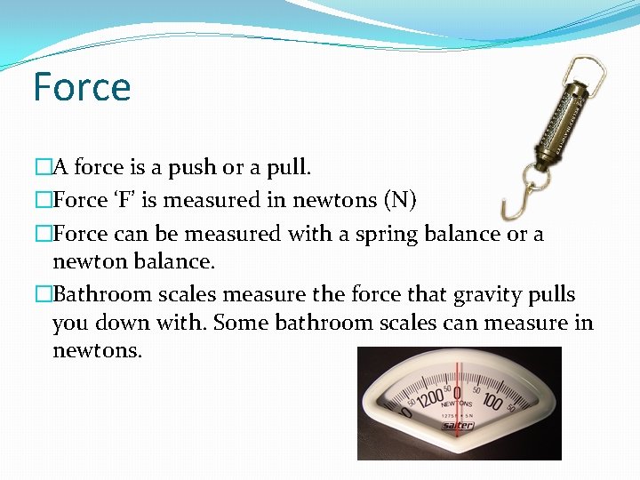 Force �A force is a push or a pull. �Force ‘F’ is measured in