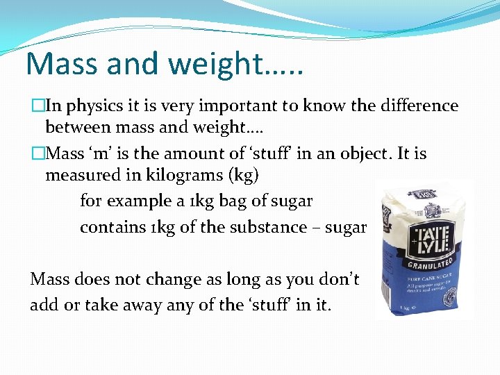 Mass and weight…. . �In physics it is very important to know the difference