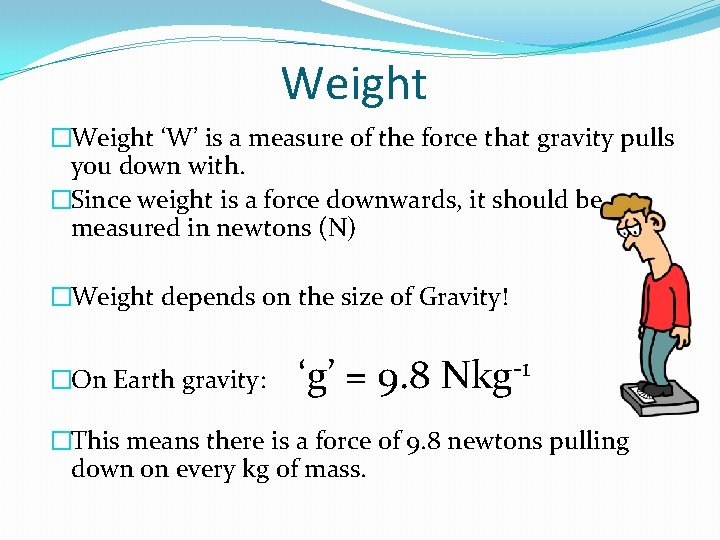 Weight �Weight ‘W’ is a measure of the force that gravity pulls you down