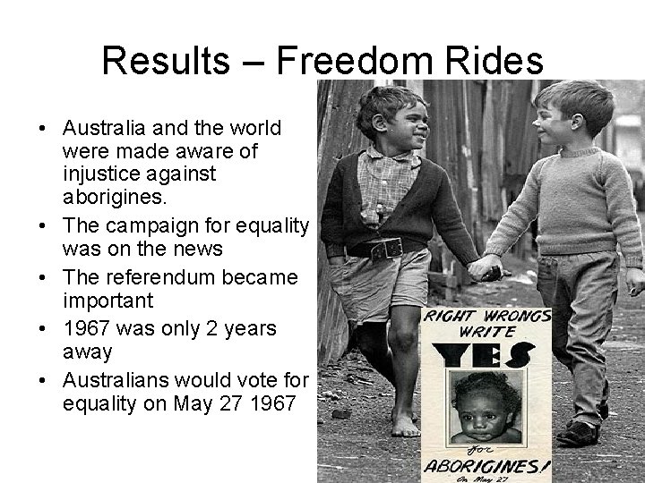 Results – Freedom Rides • Australia and the world were made aware of injustice