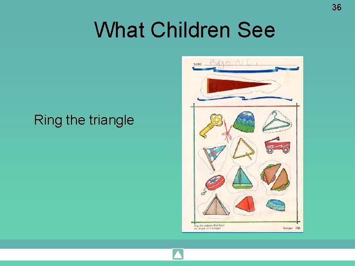 36 What Children See Ring the triangle 