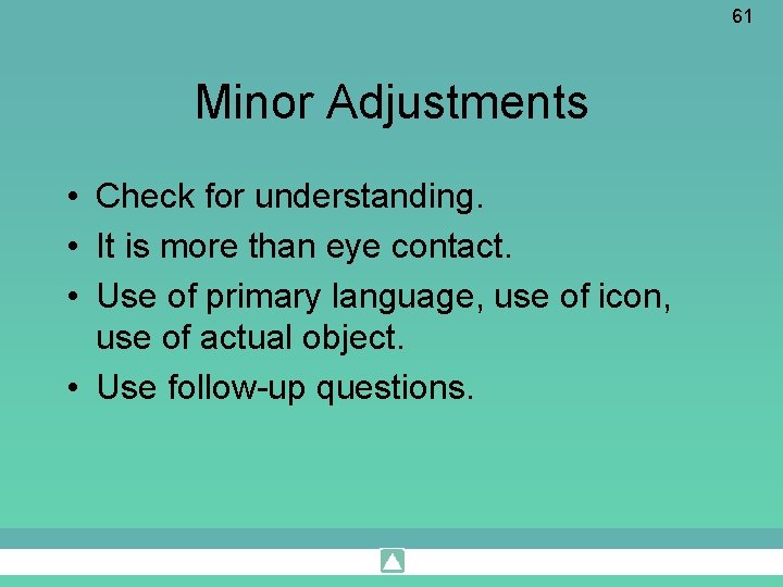 61 Minor Adjustments • Check for understanding. • It is more than eye contact.