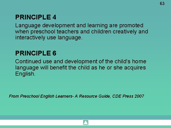 63 PRINCIPLE 4 Language development and learning are promoted when preschool teachers and children