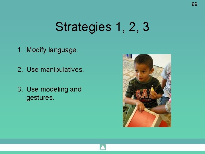 66 Strategies 1, 2, 3 1. Modify language. 2. Use manipulatives. 3. Use modeling