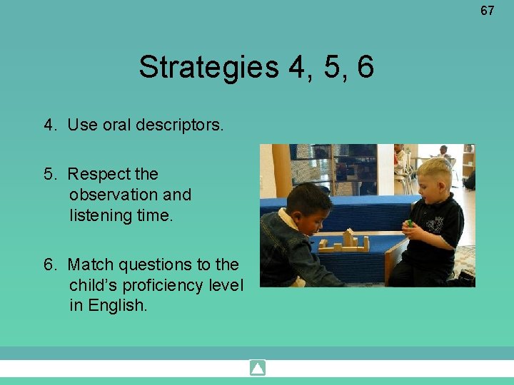 67 Strategies 4, 5, 6 4. Use oral descriptors. 5. Respect the observation and
