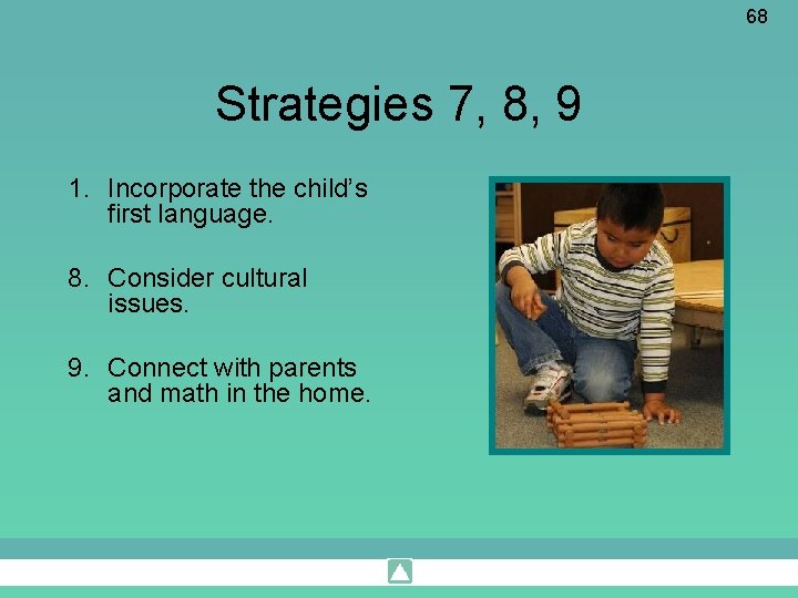 68 Strategies 7, 8, 9 1. Incorporate the child’s first language. 8. Consider cultural