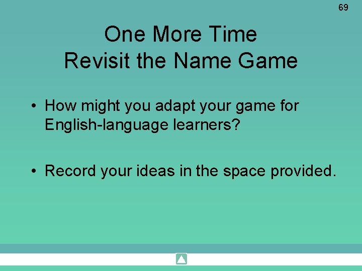 69 One More Time Revisit the Name Game • How might you adapt your