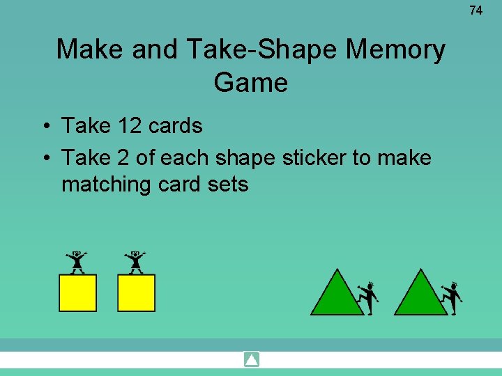 74 Make and Take-Shape Memory Game • Take 12 cards • Take 2 of