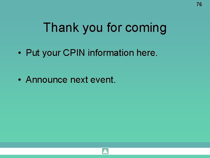 76 Thank you for coming • Put your CPIN information here. • Announce next