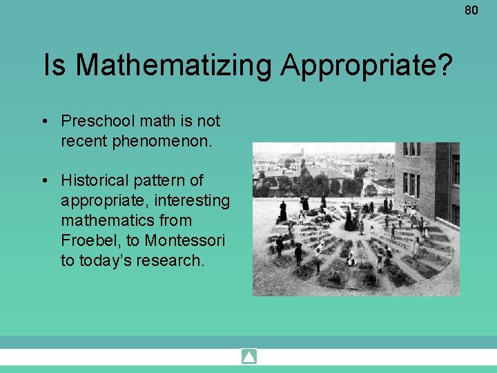 80 Is Mathematizing Appropriate? • Preschool math is not recent phenomenon. • Historical pattern