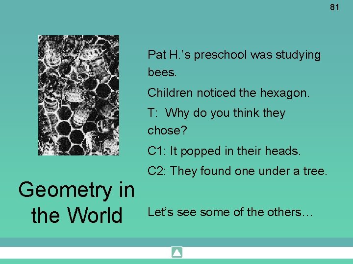 81 Pat H. ’s preschool was studying bees. Children noticed the hexagon. T: Why