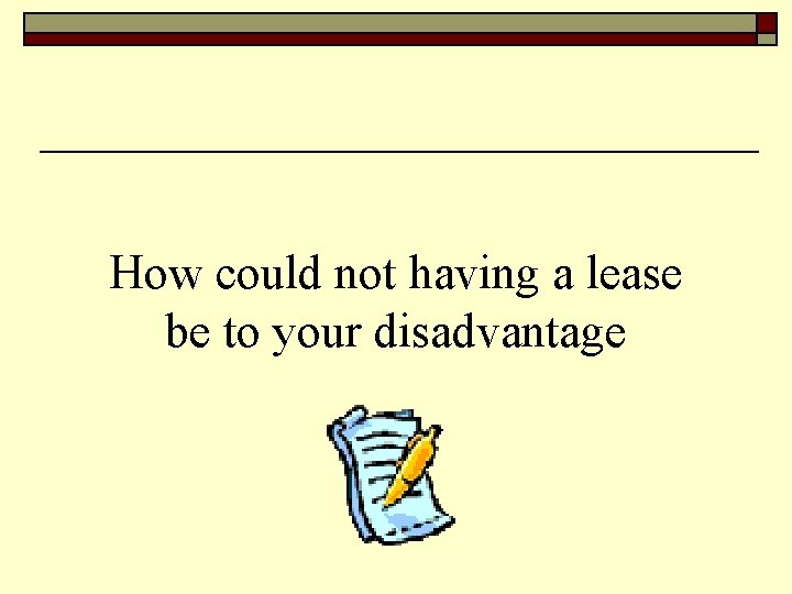 How could not having a lease be to your disadvantage 