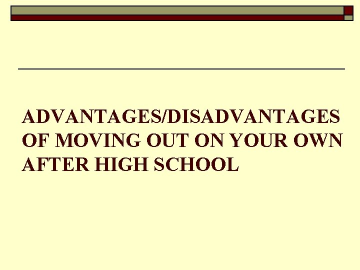 ADVANTAGES/DISADVANTAGES OF MOVING OUT ON YOUR OWN AFTER HIGH SCHOOL 