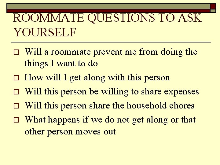 ROOMMATE QUESTIONS TO ASK YOURSELF o o o Will a roommate prevent me from