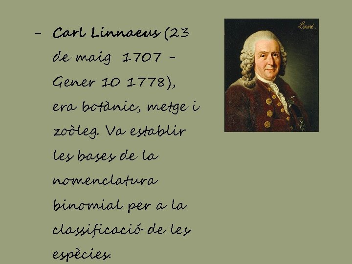 - Carl Linnaeus (23 de maig 1707 Gener 10 1778), era botànic, metge i