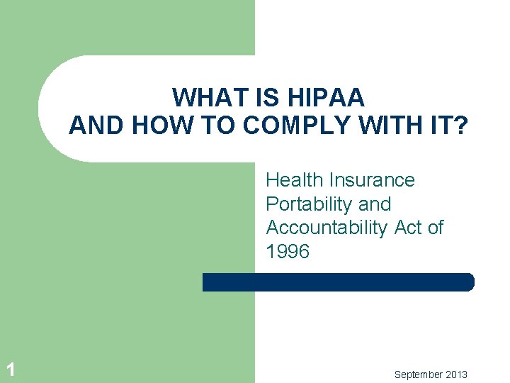 WHAT IS HIPAA AND HOW TO COMPLY WITH IT? Health Insurance Portability and Accountability