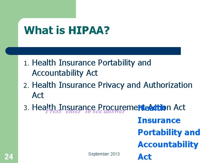 What is HIPAA? 1. 2. 3. 24 Health Insurance Portability and Accountability Act Health