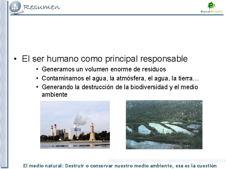  • El ser humano como principal responsable • Generamos un volumen enorme de