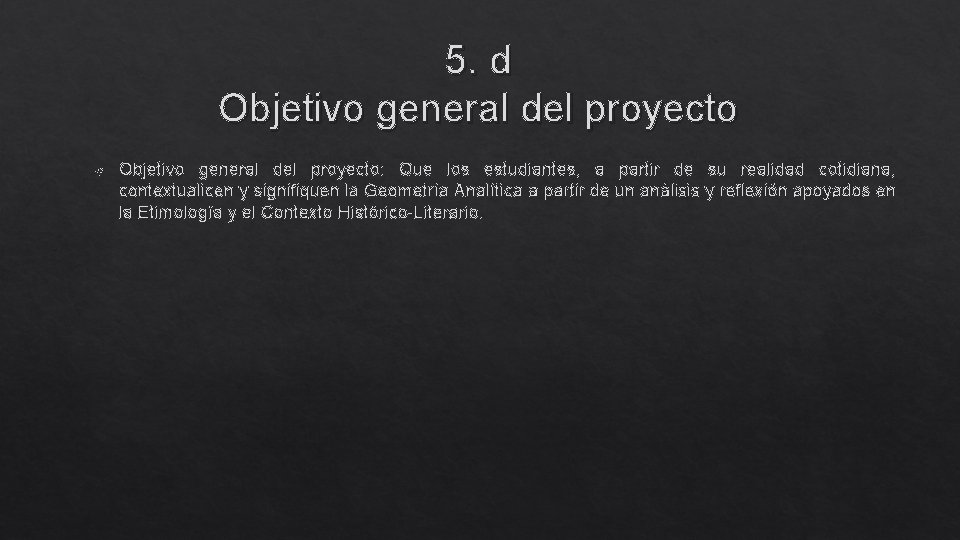 5. d Objetivo general del proyecto: Que los estudiantes, a partir de su realidad