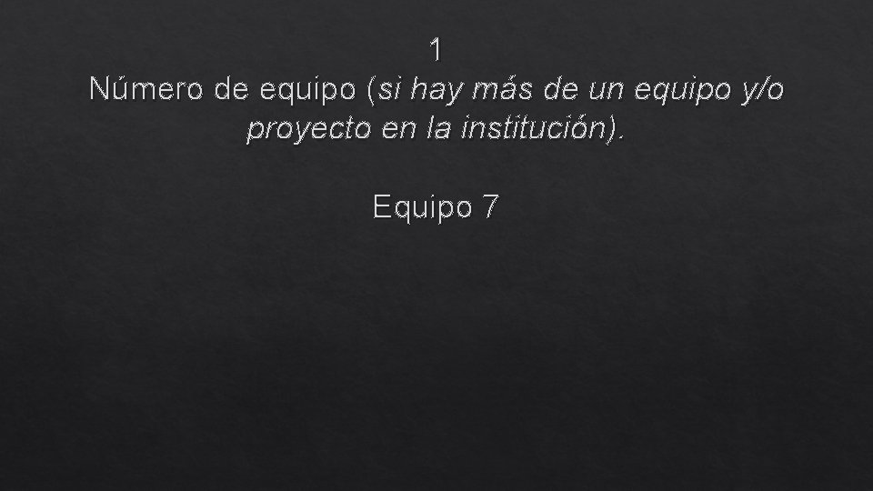 1 Número de equipo (si hay más de un equipo y/o proyecto en la