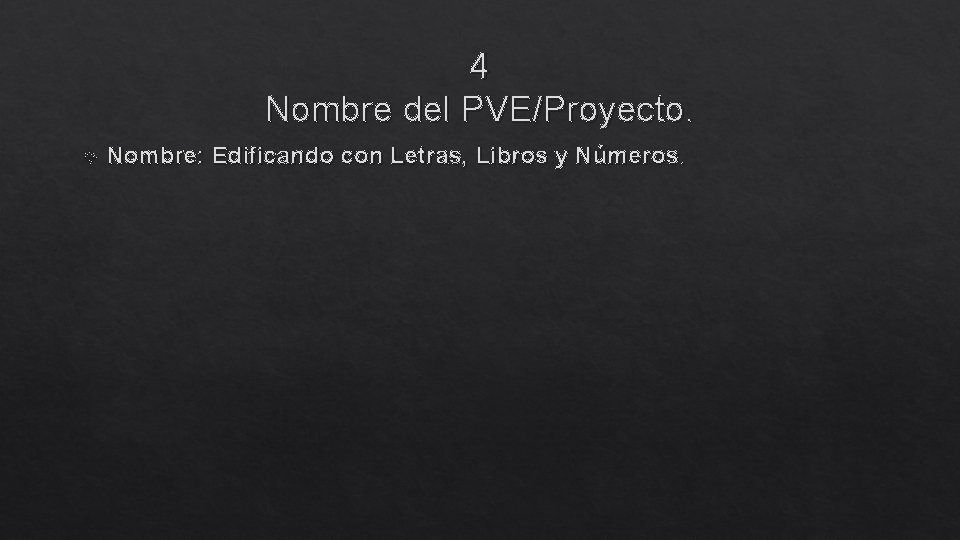 4 Nombre del PVE/Proyecto. Nombre: Edificando con Letras, Libros y Números. 