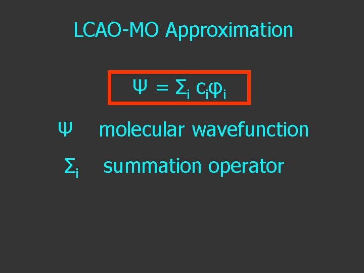 LCAO-MO Approximation Ψ = Σ i c i φi Ψ Σi molecular wavefunction summation