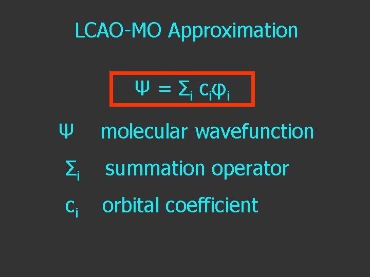 LCAO-MO Approximation Ψ = Σ i c i φi Ψ molecular wavefunction Σi summation