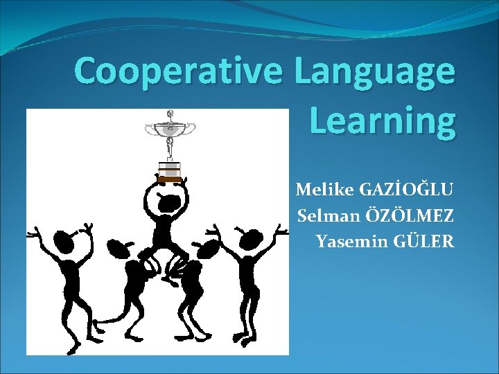 Cooperative Language Learning Melike GAZİOĞLU Selman ÖZÖLMEZ Yasemin GÜLER 