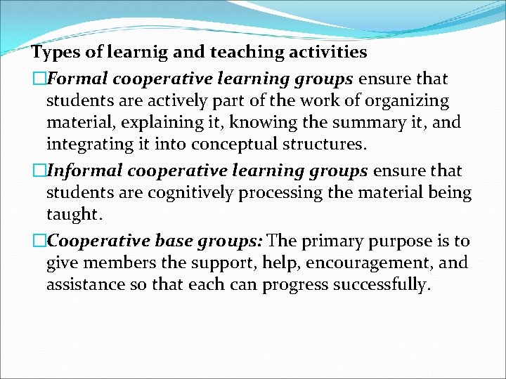 Types of learnig and teaching activities �Formal cooperative learning groups ensure that students are