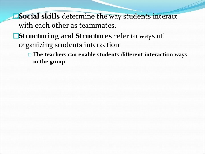 �Social skills determine the way students interact with each other as teammates. �Structuring and