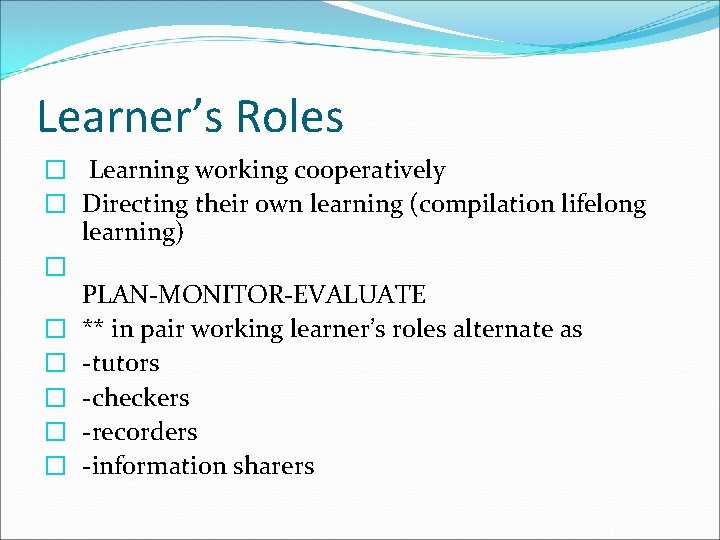 Learner’s Roles � Learning working cooperatively � Directing their own learning (compilation lifelong learning)