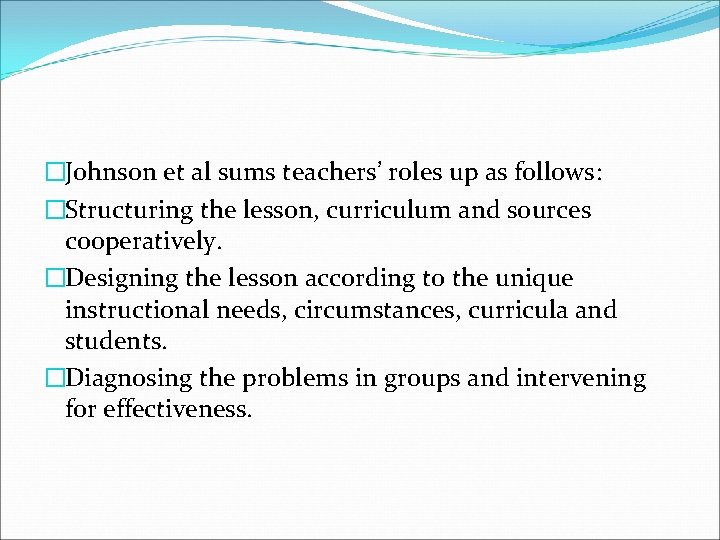 �Johnson et al sums teachers’ roles up as follows: �Structuring the lesson, curriculum and