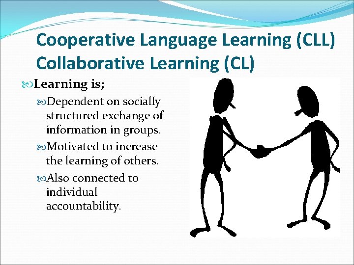 Cooperative Language Learning (CLL) Collaborative Learning (CL) Learning is; Dependent on socially structured exchange