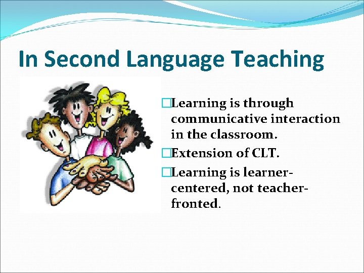 In Second Language Teaching �Learning is through communicative interaction in the classroom. �Extension of