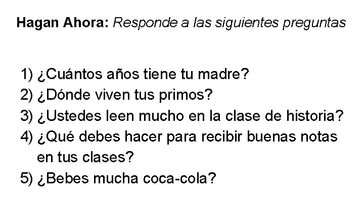 Hagan Ahora: Responde a las siguientes preguntas 1) ¿Cuántos años tiene tu madre? 2)