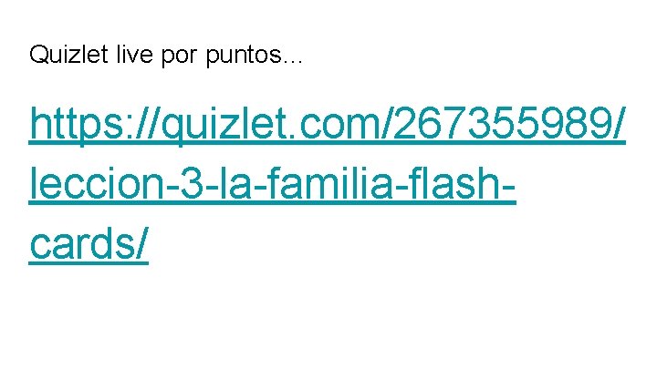 Quizlet live por puntos… https: //quizlet. com/267355989/ leccion-3 -la-familia-flashcards/ 