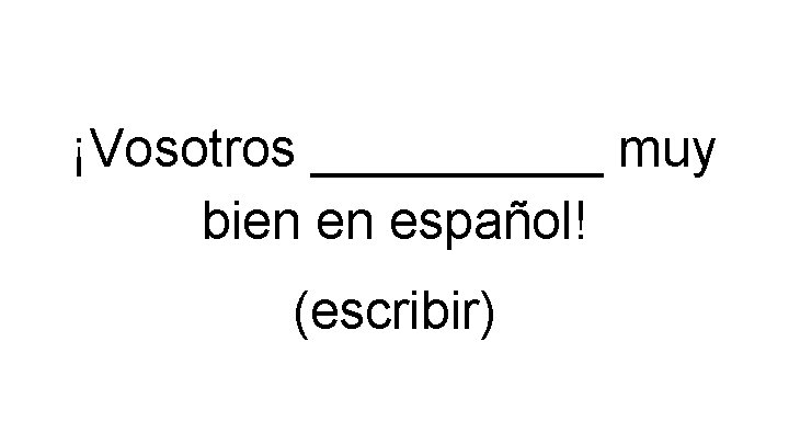 ¡Vosotros _____ muy bien en español! (escribir) 