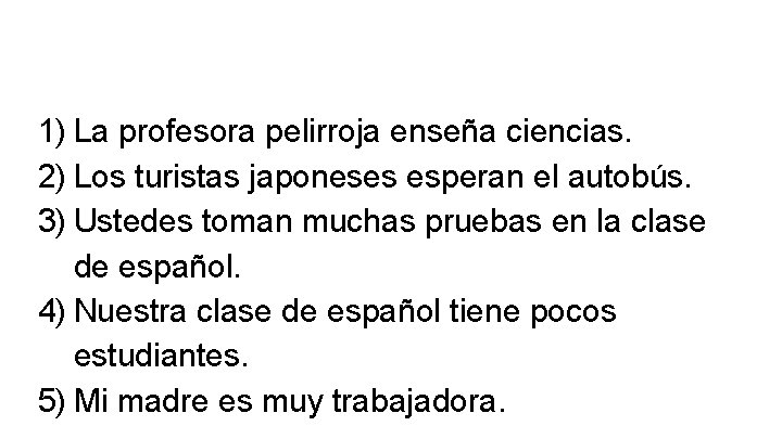 1) La profesora pelirroja enseña ciencias. 2) Los turistas japoneses esperan el autobús. 3)