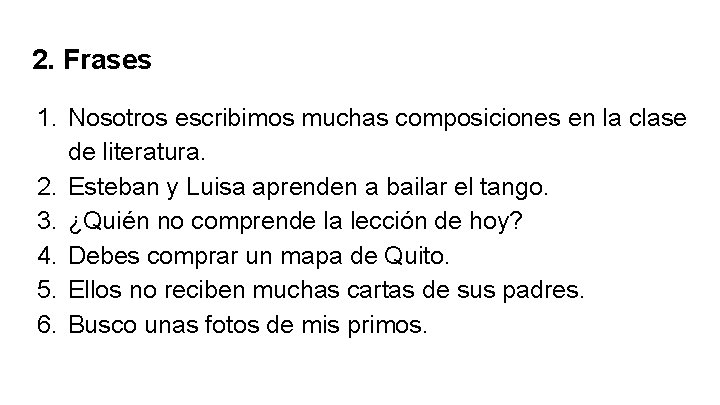 2. Frases 1. Nosotros escribimos muchas composiciones en la clase de literatura. 2. Esteban