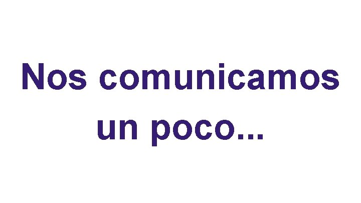 Nos comunicamos un poco. . . 