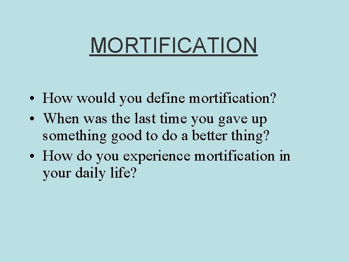 MORTIFICATION • How would you define mortification? • When was the last time you