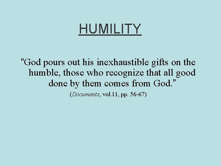 HUMILITY “God pours out his inexhaustible gifts on the humble, those who recognize that