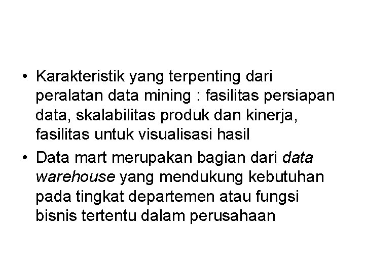  • Karakteristik yang terpenting dari peralatan data mining : fasilitas persiapan data, skalabilitas
