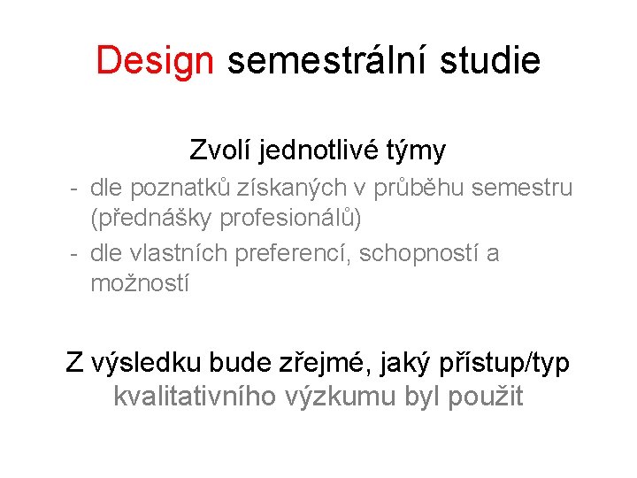 Design semestrální studie Zvolí jednotlivé týmy - dle poznatků získaných v průběhu semestru (přednášky