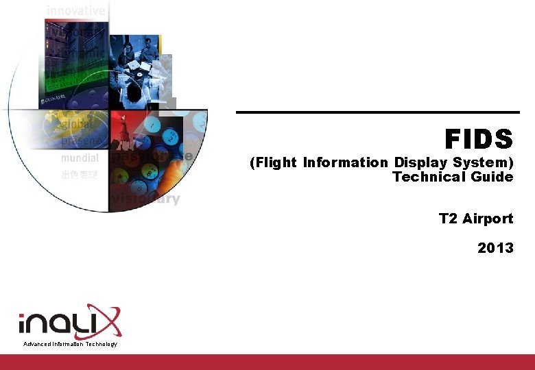 FIDS (Flight Information Display System) Technical Guide T 2 Airport 2013 Advanced Information Technology