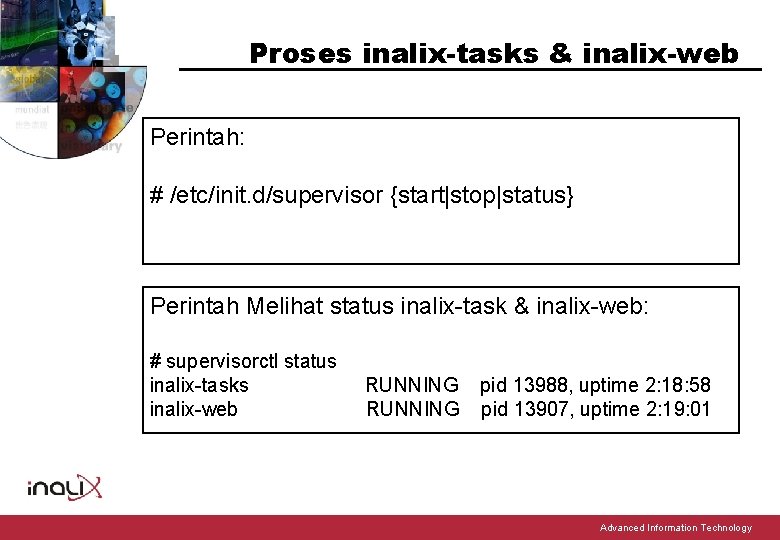 Proses inalix-tasks & inalix-web Perintah: # /etc/init. d/supervisor {start|stop|status} Perintah Melihat status inalix-task &