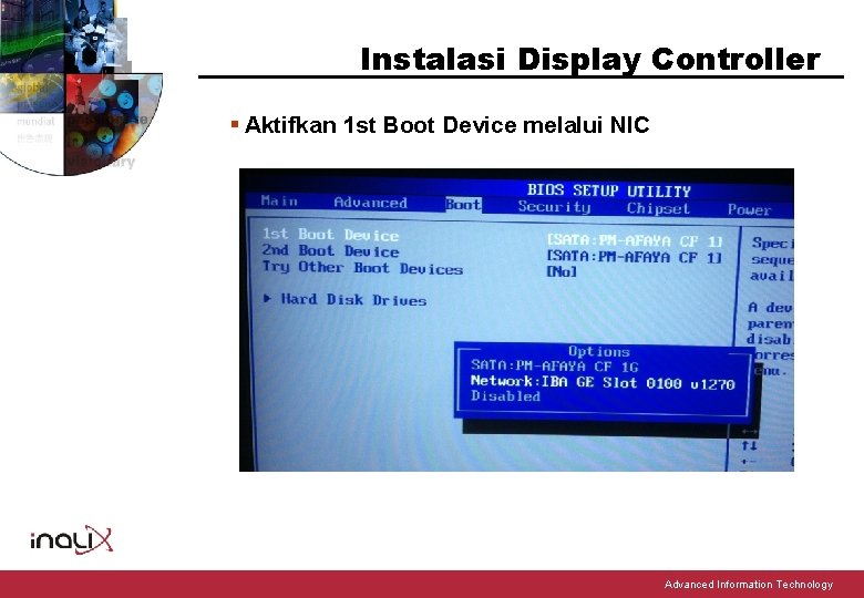 Instalasi Display Controller § Aktifkan 1 st Boot Device melalui NIC Advanced Information Technology