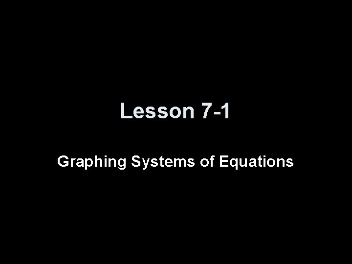 Lesson 7 -1 Graphing Systems of Equations 