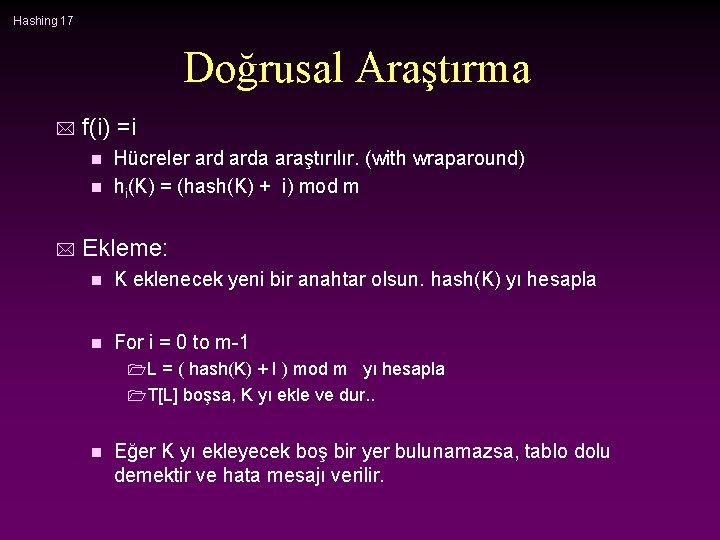 Hashing 17 Doğrusal Araştırma * f(i) =i Hücreler arda araştırılır. (with wraparound) n hi(K)